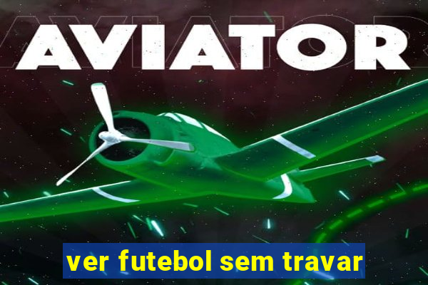 ver futebol sem travar